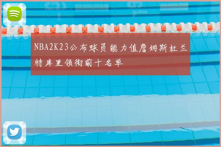 NBA2K23公布球员能力值詹姆斯杜兰特库里领衔前十名单