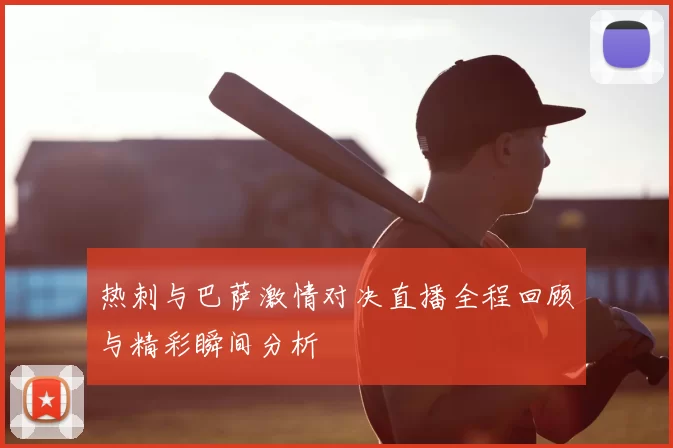 热刺与巴萨激情对决直播全程回顾与精彩瞬间分析