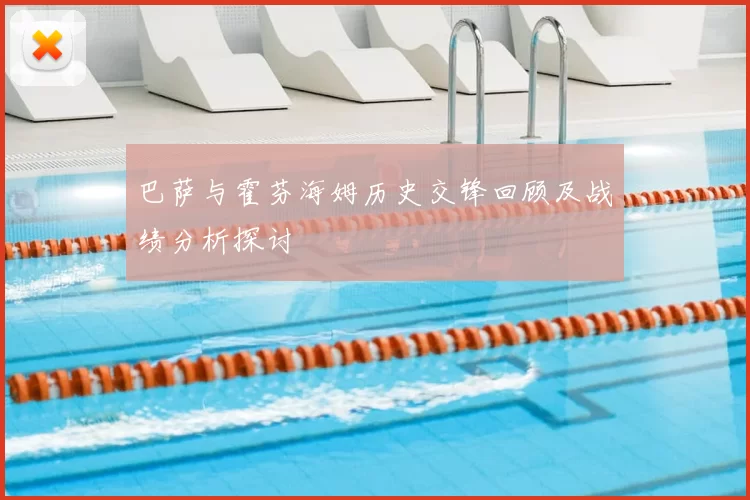 巴萨与霍芬海姆历史交锋回顾及战绩分析探讨