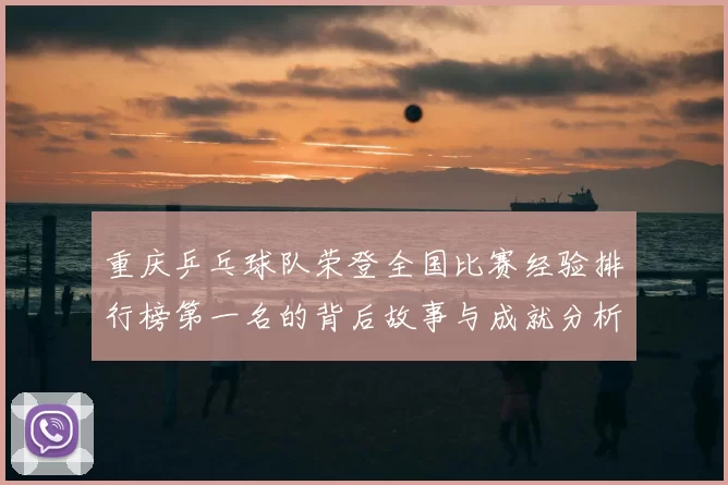 重庆乒乓球队荣登全国比赛经验排行榜第一名的背后故事与成就分析