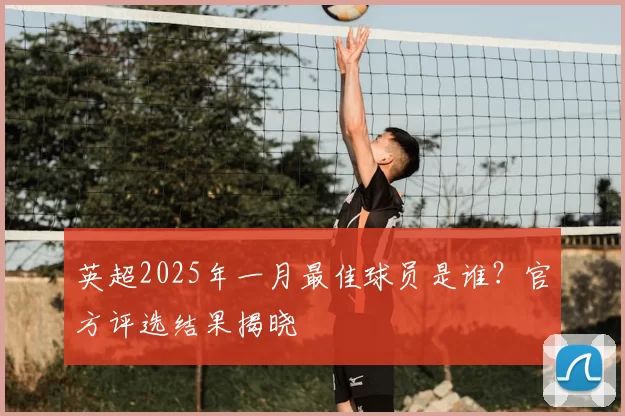 英超2025年一月最佳球员是谁？官方评选结果揭晓