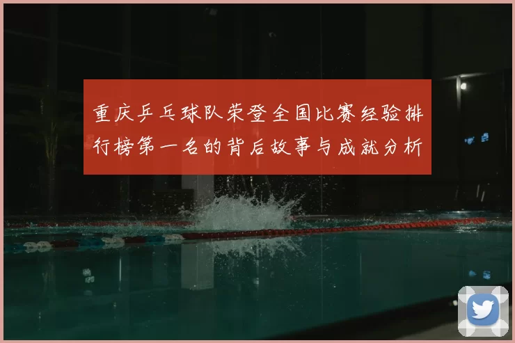 重庆乒乓球队荣登全国比赛经验排行榜第一名的背后故事与成就分析