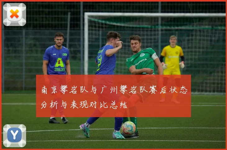 南京攀岩队与广州攀岩队赛后状态分析与表现对比总结