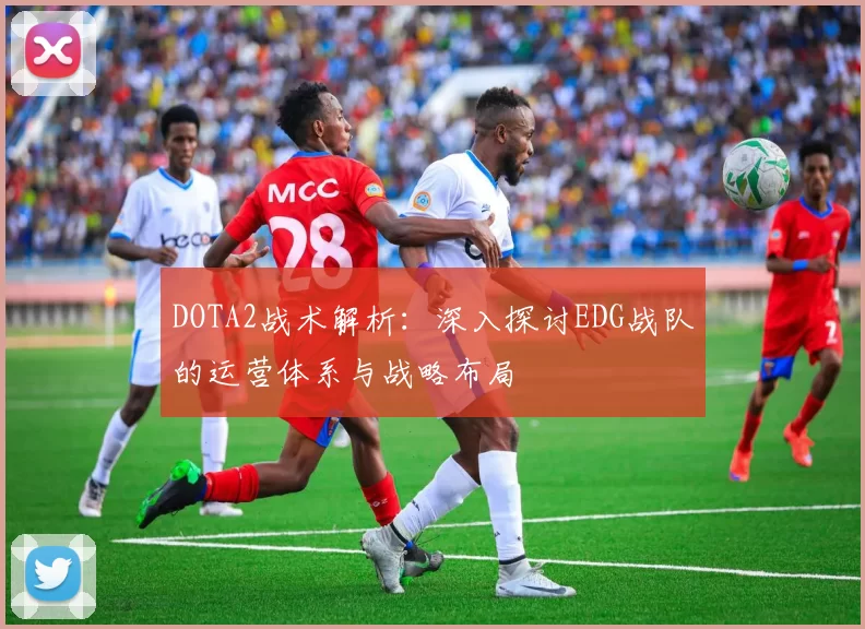 DOTA2战术解析：深入探讨EDG战队的运营体系与战略布局