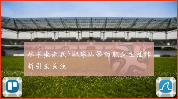 林书豪未获NBA球队签约职业生涯转折引发关注