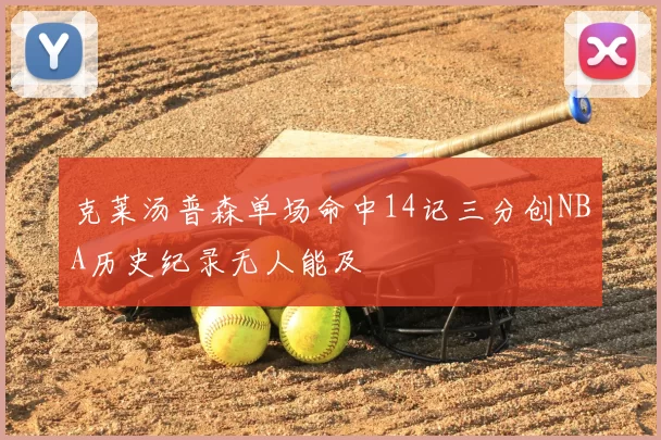 克莱汤普森单场命中14记三分创NBA历史纪录无人能及