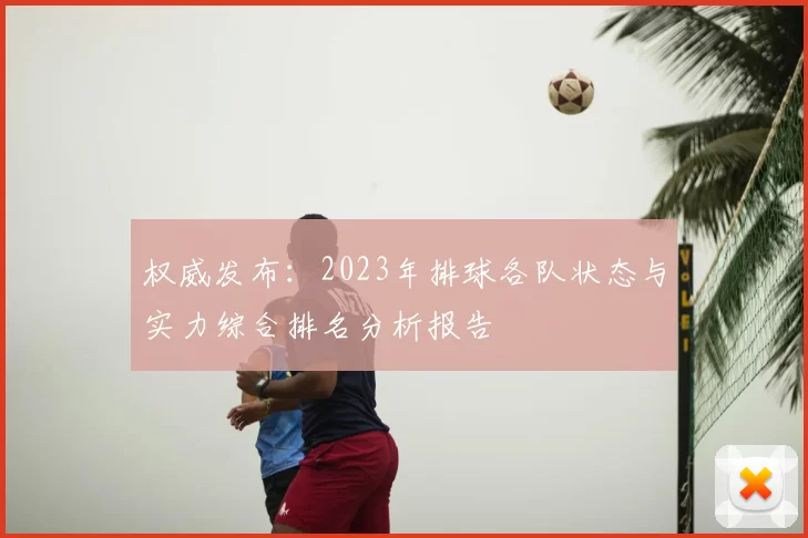 权威发布：2023年排球各队状态与实力综合排名分析报告