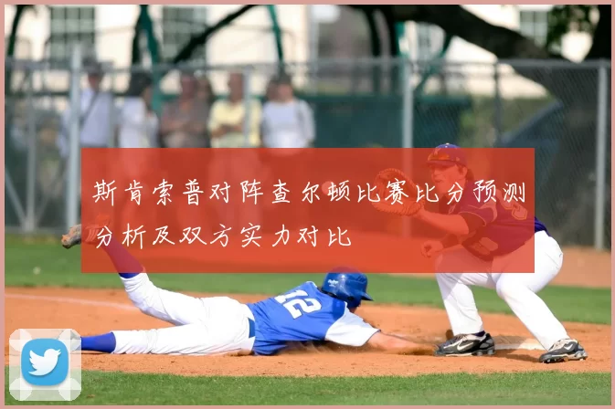 斯肯索普对阵查尔顿比赛比分预测分析及双方实力对比