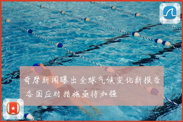 奇摩新闻曝出全球气候变化新报告 各国应对措施亟待加强