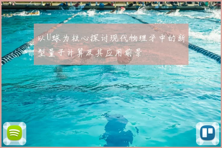 以U球为核心探讨现代物理学中的新型量子计算及其应用前景