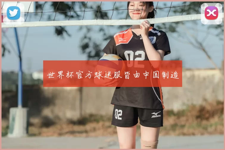 世界杯官方球迷服皆由中国制造