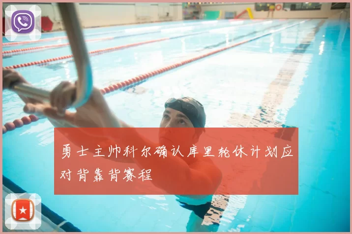 勇士主帅科尔确认库里轮休计划应对背靠背赛程