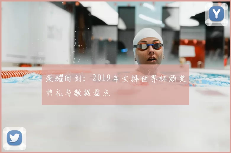 荣耀时刻：2019年女排世界杯颁奖典礼与数据盘点