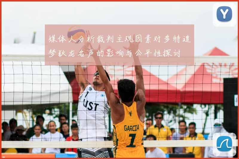 媒体人分析裁判主观因素对多特追梦狄龙名声的影响与公平性探讨