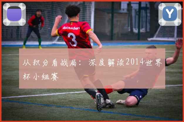 从积分看战局：深度解读2014世界杯小组赛