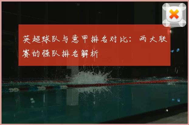 英超球队与意甲排名对比：两大联赛的强队排名解析