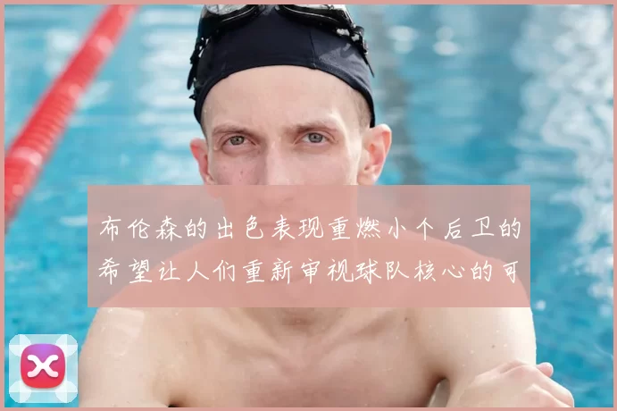 布伦森的出色表现重燃小个后卫的希望让人们重新审视球队核心的可能性