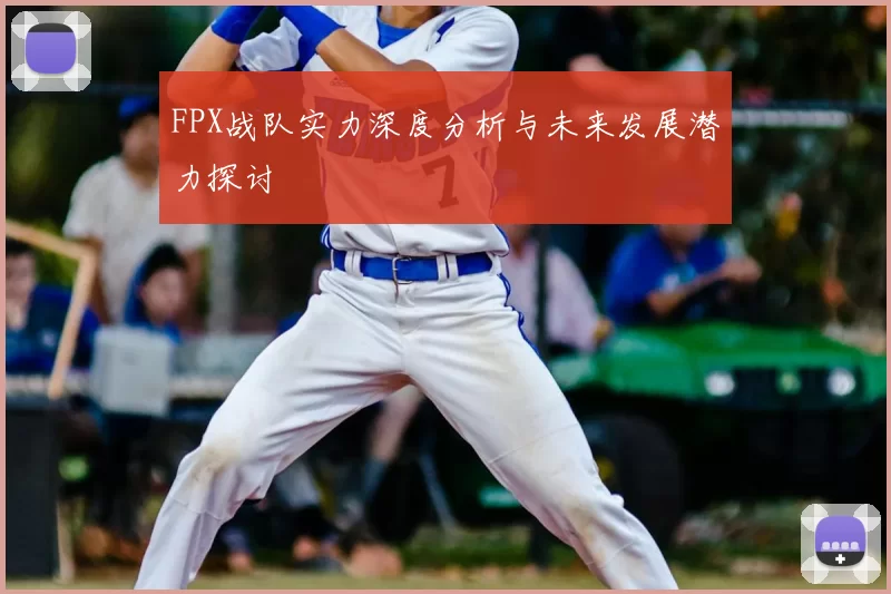FPX战队实力深度分析与未来发展潜力探讨