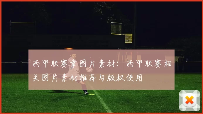 西甲联赛章图片素材：西甲联赛相关图片素材推荐与版权使用