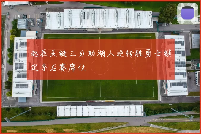 赵辰关键三分助湖人逆转胜勇士锁定季后赛席位
