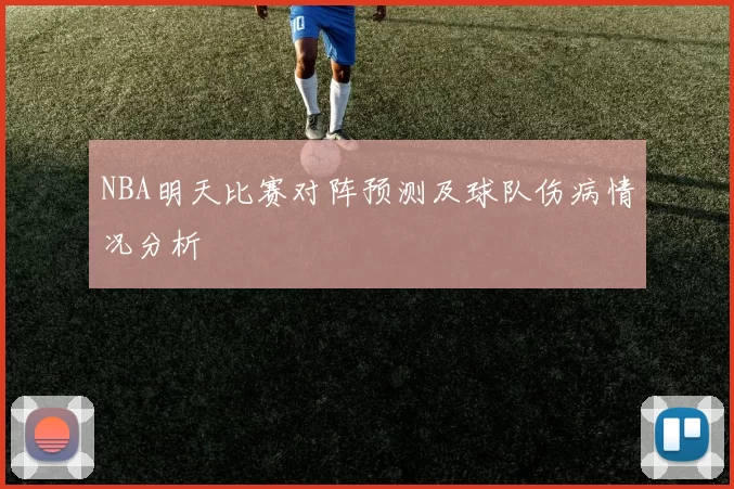 NBA明天比赛对阵预测及球队伤病情况分析