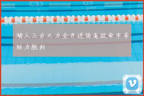 湖人三分火力全开连场高效命中率助力胜利
