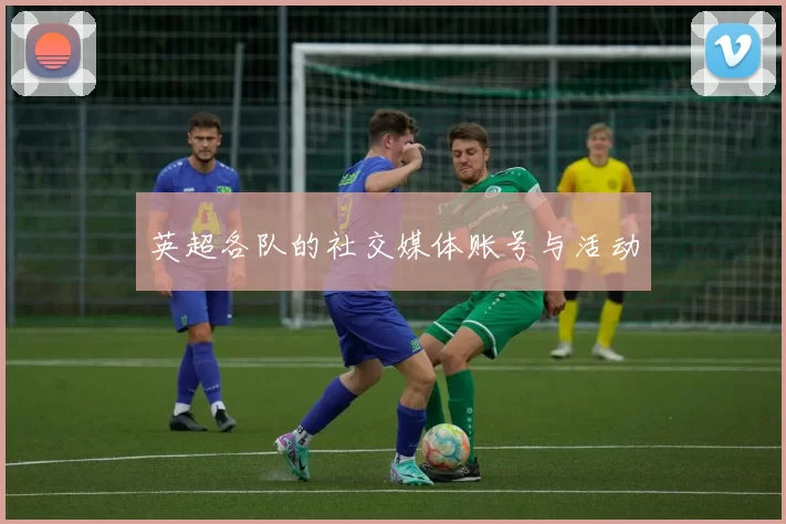 英超各队的社交媒体账号与活动