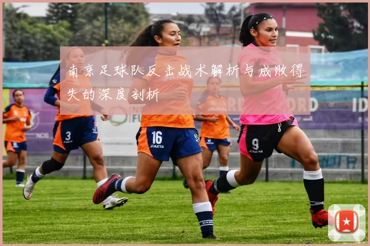 南京足球队反击战术解析与成败得失的深度剖析