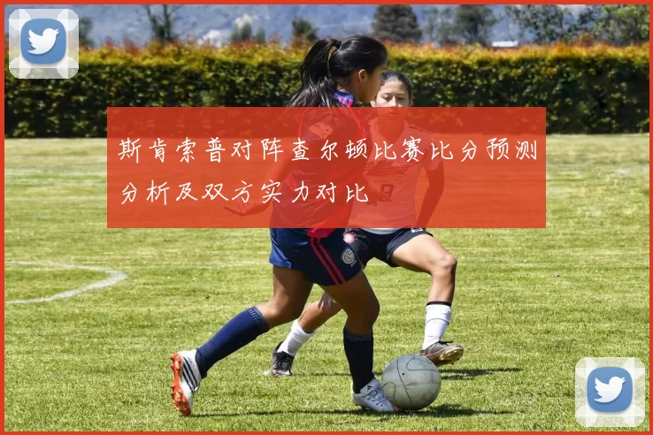 斯肯索普对阵查尔顿比赛比分预测分析及双方实力对比