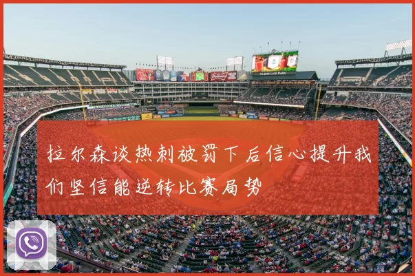 拉尔森谈热刺被罚下后信心提升我们坚信能逆转比赛局势