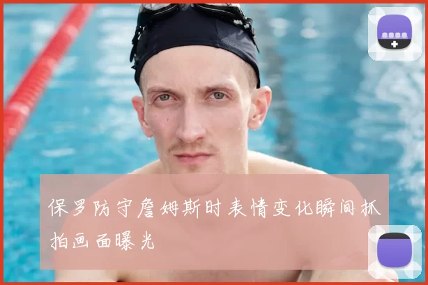 保罗防守詹姆斯时表情变化瞬间抓拍画面曝光