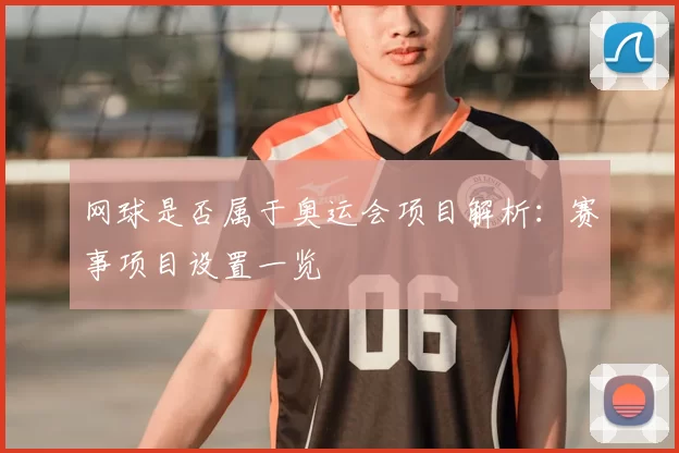 网球是否属于奥运会项目解析：赛事项目设置一览